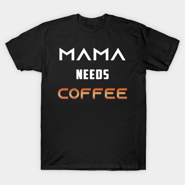 Mama Needs Coffee T-Shirt by Cool and Awesome